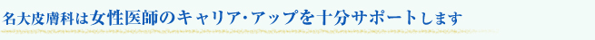 名大皮膚科は女性医師のキャリア・アップを十分サポートします