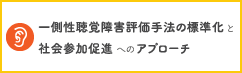 一側性聴覚障害評価手法の標準化と社会参加促進へのアプローチ