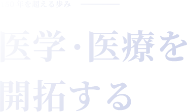 150年を超える歩み　医学・医療を開拓する