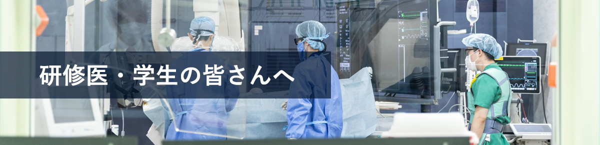 研修医・学生の皆さんへ