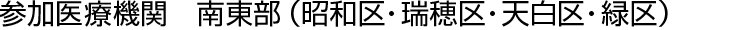 参加医療機関　名古屋市南東部（昭和区・瑞穂区・天白区・緑区）