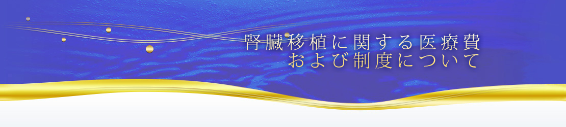 腎臓移植に関する医療費および制度について